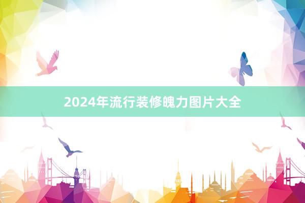 2024年流行装修魄力图片大全